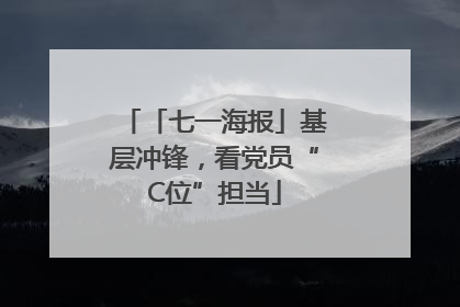 「七一海报」基层冲锋，看党员“C位”担当