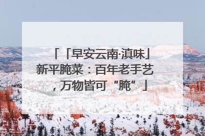 「早安云南·滇味」新平腌菜：百年老手艺，万物皆可“腌”