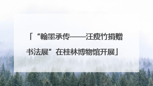 “翰墨承传——汪瘦竹捐赠书法展”在桂林博物馆开展