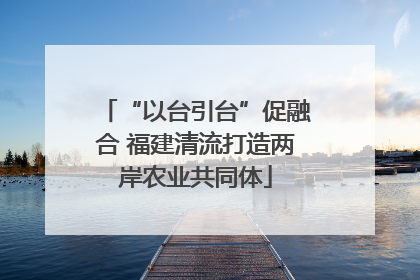 “以台引台”促融合 福建清流打造两岸农业共同体