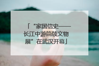 “家国信史——长江中游简牍文物展”在武汉开幕