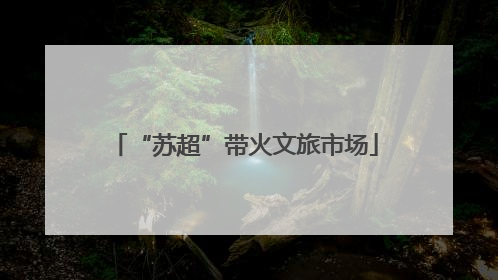 “苏超”带火文旅市场