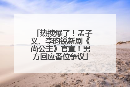 热搜爆了！孟子义、李昀锐新剧《尚公主》官宣！男方回应番位争议