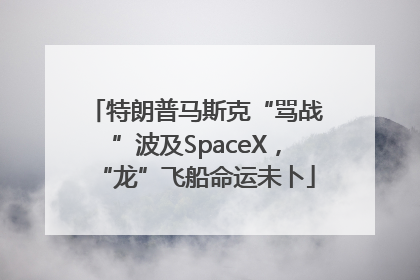 特朗普马斯克“骂战”波及SpaceX，“龙”飞船命运未卜