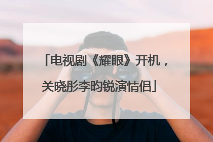 电视剧《耀眼》开机，关晓彤李昀锐演情侣