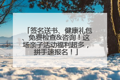 签名送书、健康礼包、免费检查&咨询！这场亲子活动福利超多，拼手速报名！