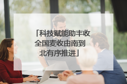 科技赋能助丰收 全国麦收由南到北有序推进