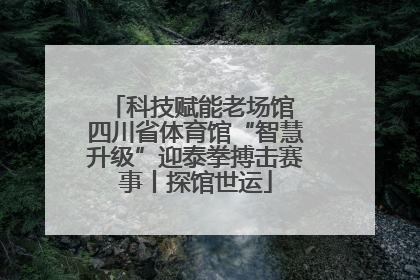 科技赋能老场馆 四川省体育馆“智慧升级”迎泰拳搏击赛事丨探馆世运