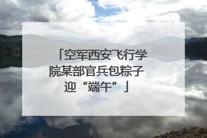 空军西安飞行学院某部官兵包粽子迎“端午”