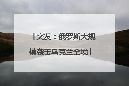突发：俄罗斯大规模袭击乌克兰全境