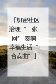 织密社区治理“一张网” 奏响幸福生活“合奏曲”