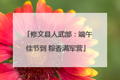 修文县人武部：端午佳节到 粽香满军营