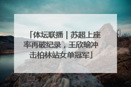 体坛联播｜苏超上座率再破纪录，王欣瑜冲击柏林站女单冠军