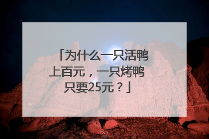 为什么一只活鸭上百元，一只烤鸭只要25元？