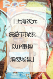 上海次元漫游节探索以IP重构消费场景