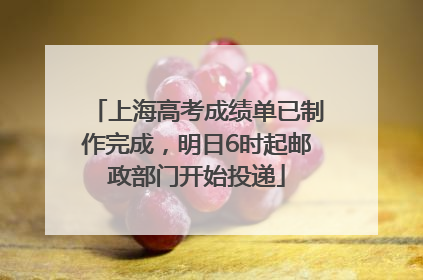 上海高考成绩单已制作完成，明日6时起邮政部门开始投递