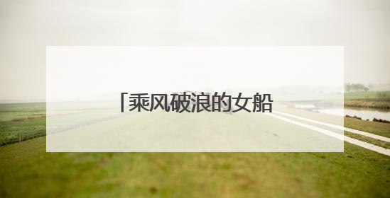 乘风破浪的女船长，航程平均每年可绕地球一周