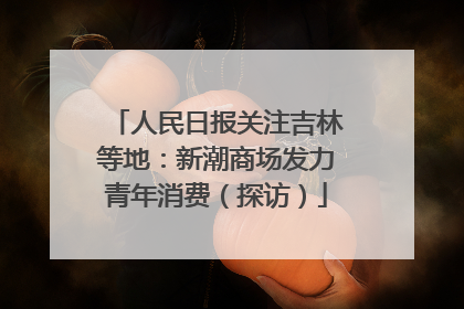 人民日报关注吉林等地：新潮商场发力青年消费（探访）
