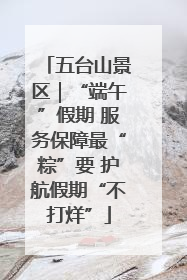 五台山景区｜“端午”假期 服务保障最“粽”要 护航假期“不打烊”