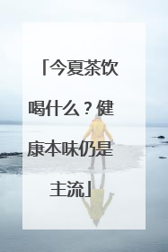 今夏茶饮喝什么？健康本味仍是主流