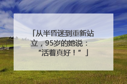 从半昏迷到重新站立，95岁的她说：“活着真好！”