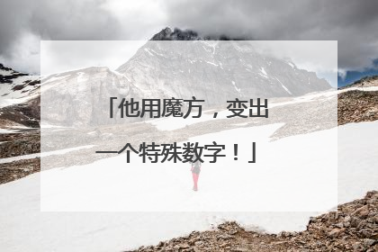 他用魔方，变出一个特殊数字！