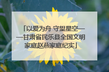 以爱为舟 守望星空——甘肃省民乐县全国文明家庭赵燕家庭纪实