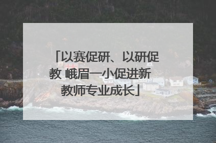 以赛促研、以研促教 峨眉一小促进新教师专业成长