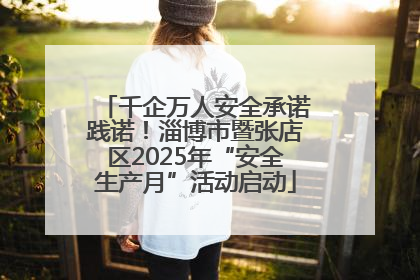 千企万人安全承诺践诺！淄博市暨张店区2025年“安全生产月”活动启动