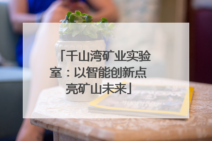 千山湾矿业实验室：以智能创新点亮矿山未来