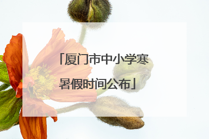 厦门市中小学寒暑假时间公布