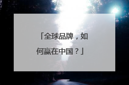 全球品牌，如何赢在中国？