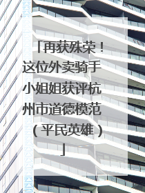 再获殊荣！这位外卖骑手小姐姐获评杭州市道德模范（平民英雄）