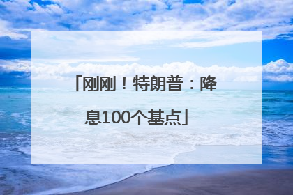 刚刚！特朗普：降息100个基点