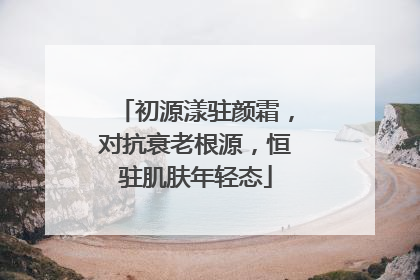 初源漾驻颜霜，对抗衰老根源，恒驻肌肤年轻态
