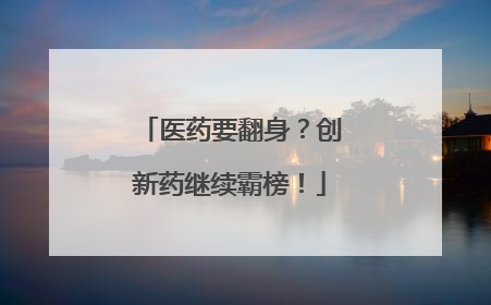 医药要翻身？创新药继续霸榜！