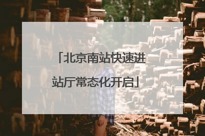 北京南站快速进站厅常态化开启