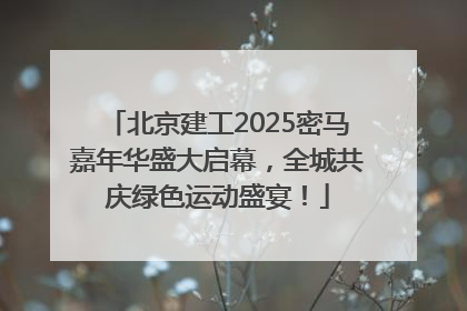 北京建工2025密马嘉年华盛大启幕，全城共庆绿色运动盛宴！