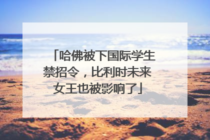 哈佛被下国际学生禁招令，比利时未来女王也被影响了