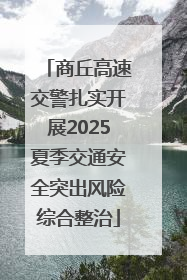 商丘高速交警扎实开展2025夏季交通安全突出风险综合整治