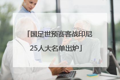 国足世预赛客战印尼25人大名单出炉