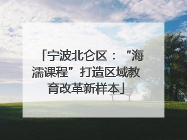 宁波北仑区：“海濡课程”打造区域教育改革新样本