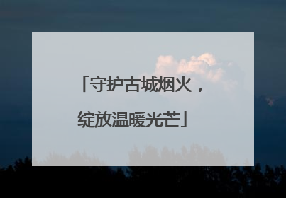 守护古城烟火，绽放温暖光芒