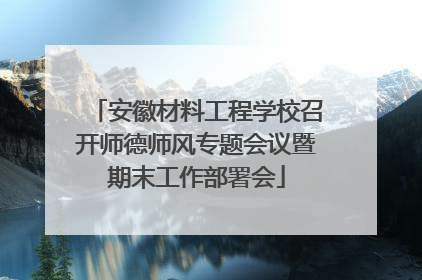 安徽材料工程学校召开师德师风专题会议暨期末工作部署会