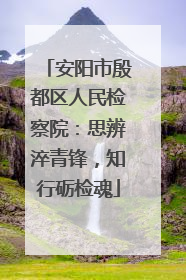 安阳市殷都区人民检察院：思辨淬青锋，知行砺检魂