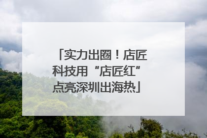 实力出圈！店匠科技用“店匠红”点亮深圳出海热