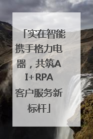 实在智能携手格力电器，共筑AI+RPA客户服务新标杆