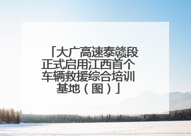 大广高速泰赣段正式启用江西首个车辆救援综合培训基地（图）