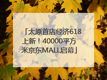 太原首店经济618上新！40000平方米京东MALL启幕