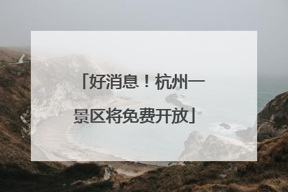 好消息！杭州一景区将免费开放